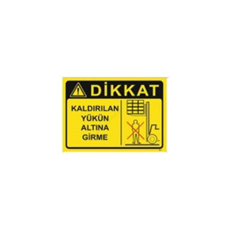 Dikkat Kaldırılan Yükün Altına Girme Levhası