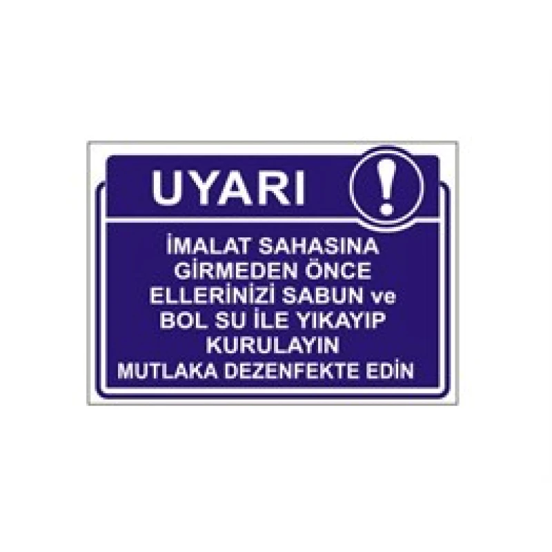 İmalat Sahasına Girmeden Önce Ellerinizi Sabun ve Bol Su İle Yıkayıp Kurulayın Mutlaka Dezenfekte Edin Levhası