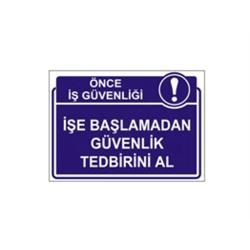 İşe Başlamadan Güvenlik Tedbirini Al Levhası